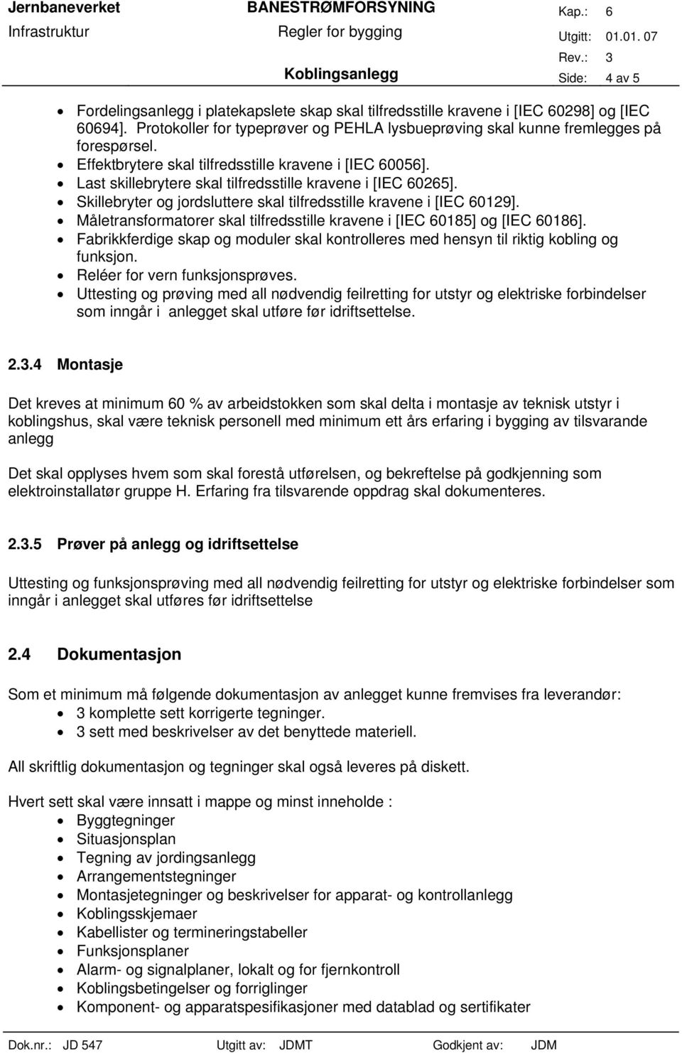 Last skillebrytere skal tilfredsstille kravene i [IEC 60265]. Skillebryter og jordsluttere skal tilfredsstille kravene i [IEC 60129].