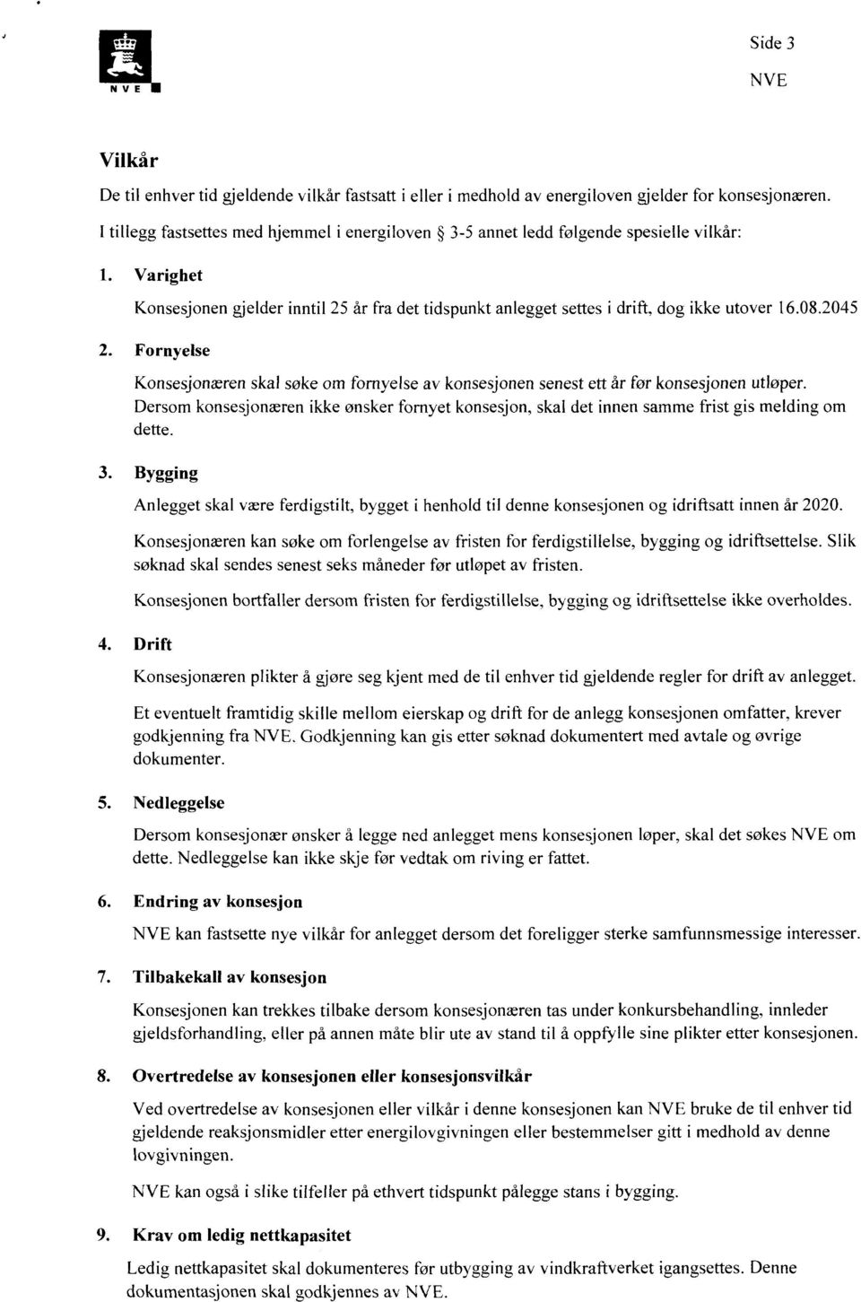 2045 Fornyelse Konsesjonæren skal søke om fornyelse av konsesjonen senest ett år før konsesjonen utløper.