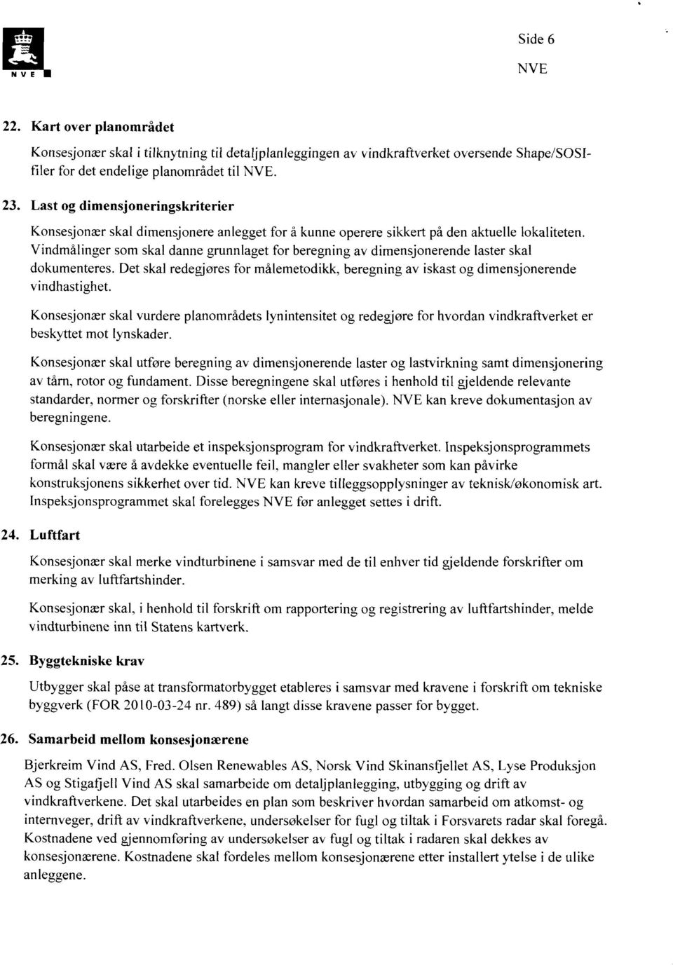 Vindmålinger som skal danne grunnlaget for beregning av dimensjonerende laster skal dokumenteres. Det skal redegjøres for målemetodikk, beregning av iskast og dimensjonerende vindhastighet.