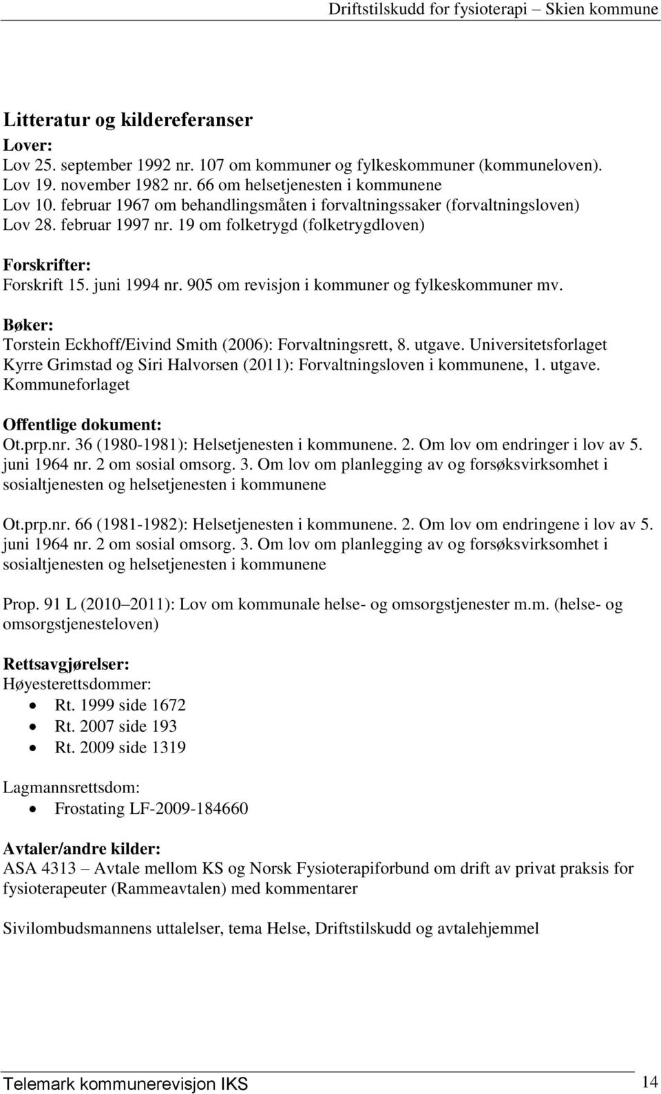 905 om revisjon i kommuner og fylkeskommuner mv. Bøker: Torstein Eckhoff/Eivind Smith (2006): Forvaltningsrett, 8. utgave.