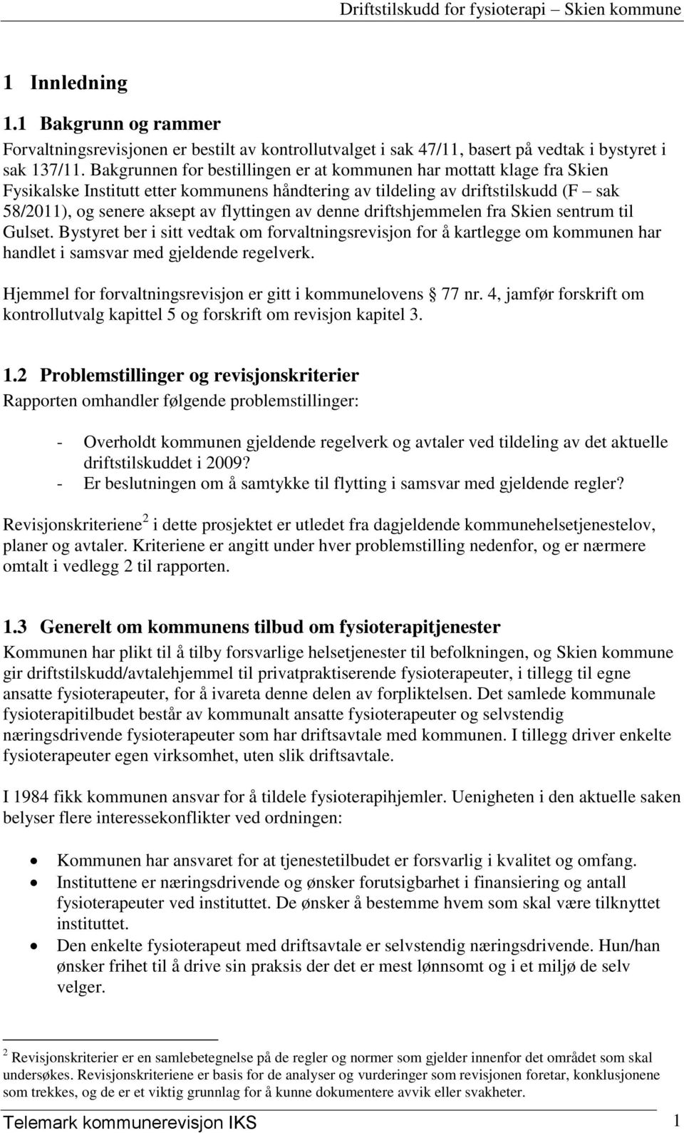 av denne driftshjemmelen fra Skien sentrum til Gulset. Bystyret ber i sitt vedtak om forvaltningsrevisjon for å kartlegge om kommunen har handlet i samsvar med gjeldende regelverk.