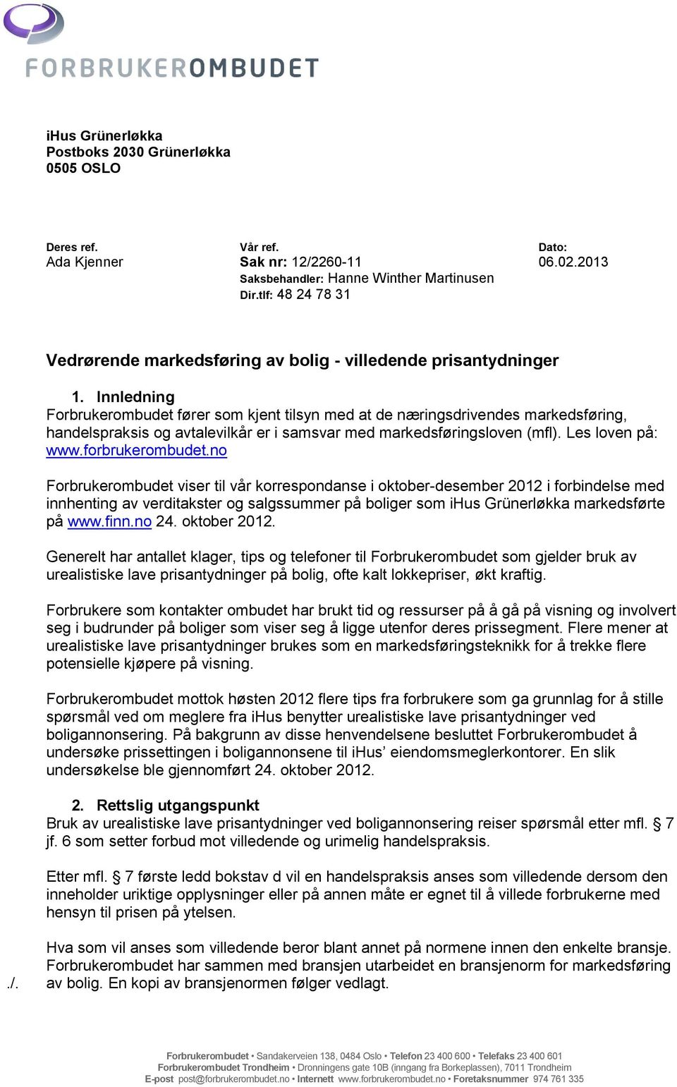 Innledning Forbrukerombudet fører som kjent tilsyn med at de næringsdrivendes markedsføring, handelspraksis og avtalevilkår er i samsvar med markedsføringsloven (mfl). Les loven på: www.