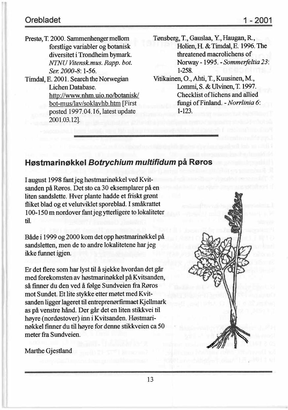 & Timdal, E. 1996. The threatened macrolichens of Norway-1995. -Sommeifeltia 23: 1-258. Vitikainen, O., Ahti, T, Kuusinen, M., Lommi, S. & Ulvinen, T 1997.
