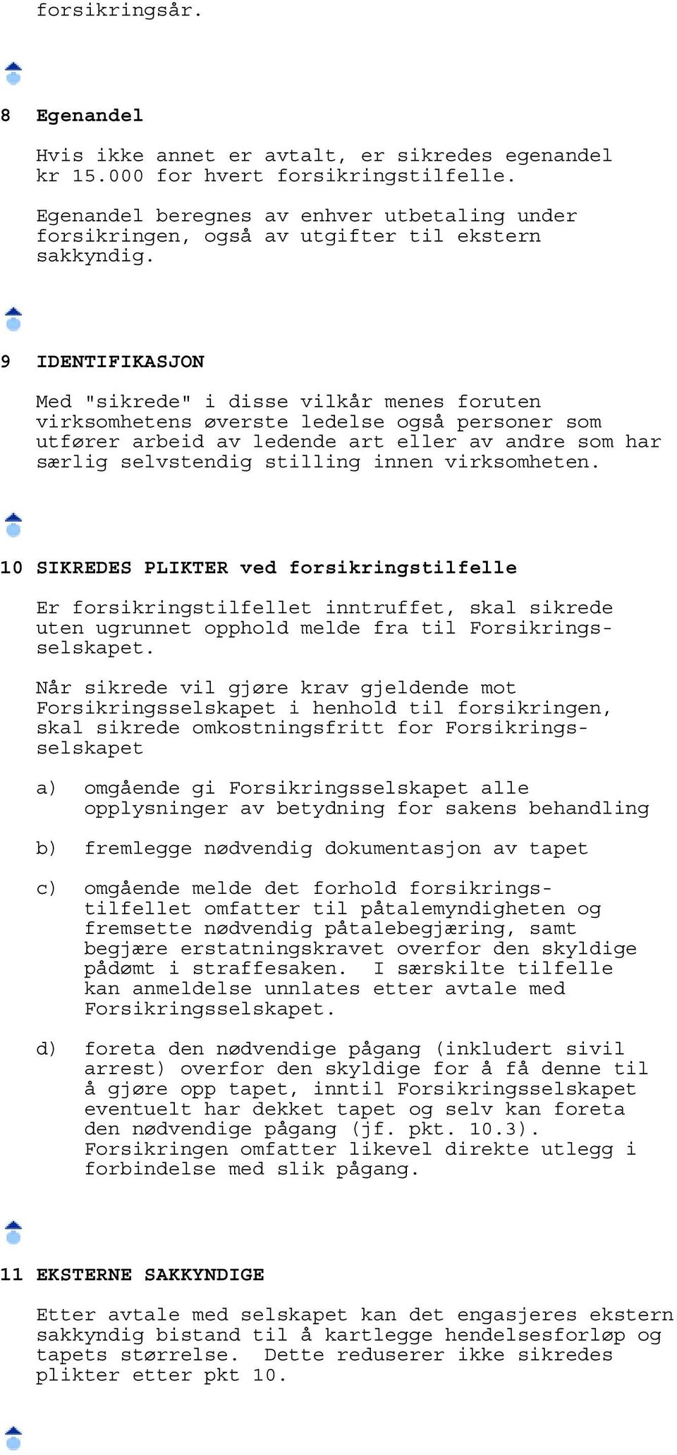 9 IDENTIFIKASJON Med "sikrede" i disse vilkår menes foruten virksomhetens øverste ledelse også personer som utfører arbeid av ledende art eller av andre som har særlig selvstendig stilling innen