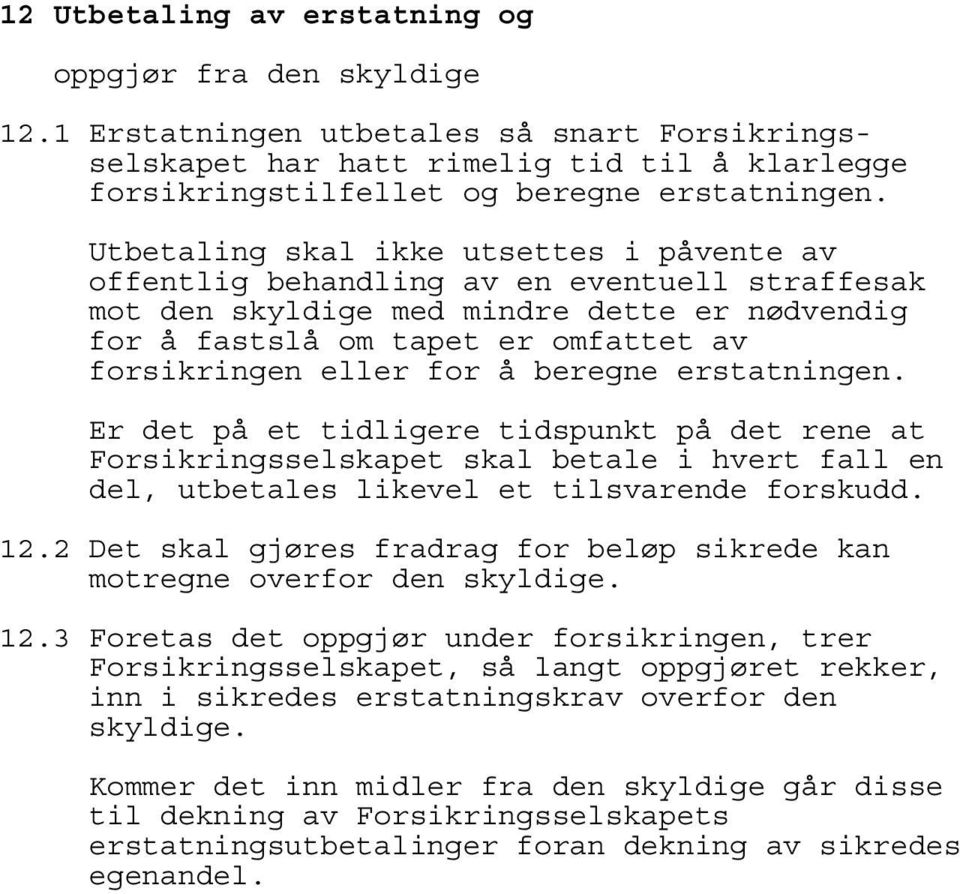 å beregne erstatningen. Er det på et tidligere tidspunkt på det rene at Forsikringsselskapet skal betale i hvert fall en del, utbetales likevel et tilsvarende forskudd. 12.