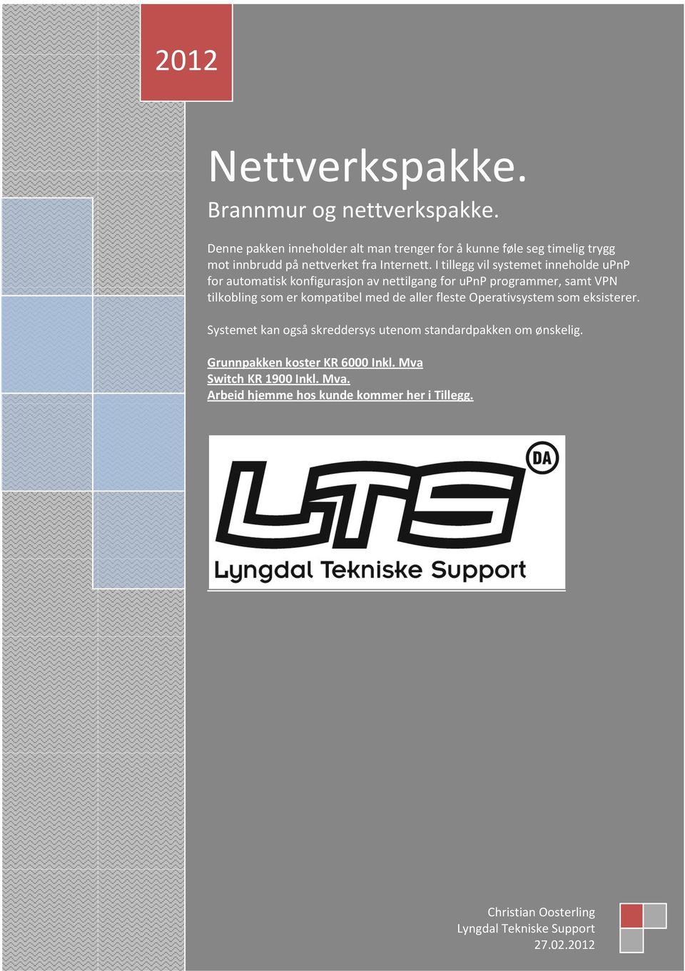 I tillegg vil systemet inneholde upnp for automatisk konfigurasjon av nettilgang for upnp programmer, samt VPN tilkobling som er kompatibel med de