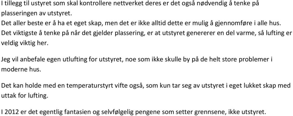 Det viktigste å tenke på når det gjelder plassering, er at utstyret genererer en del varme, så lufting er veldig viktig her.