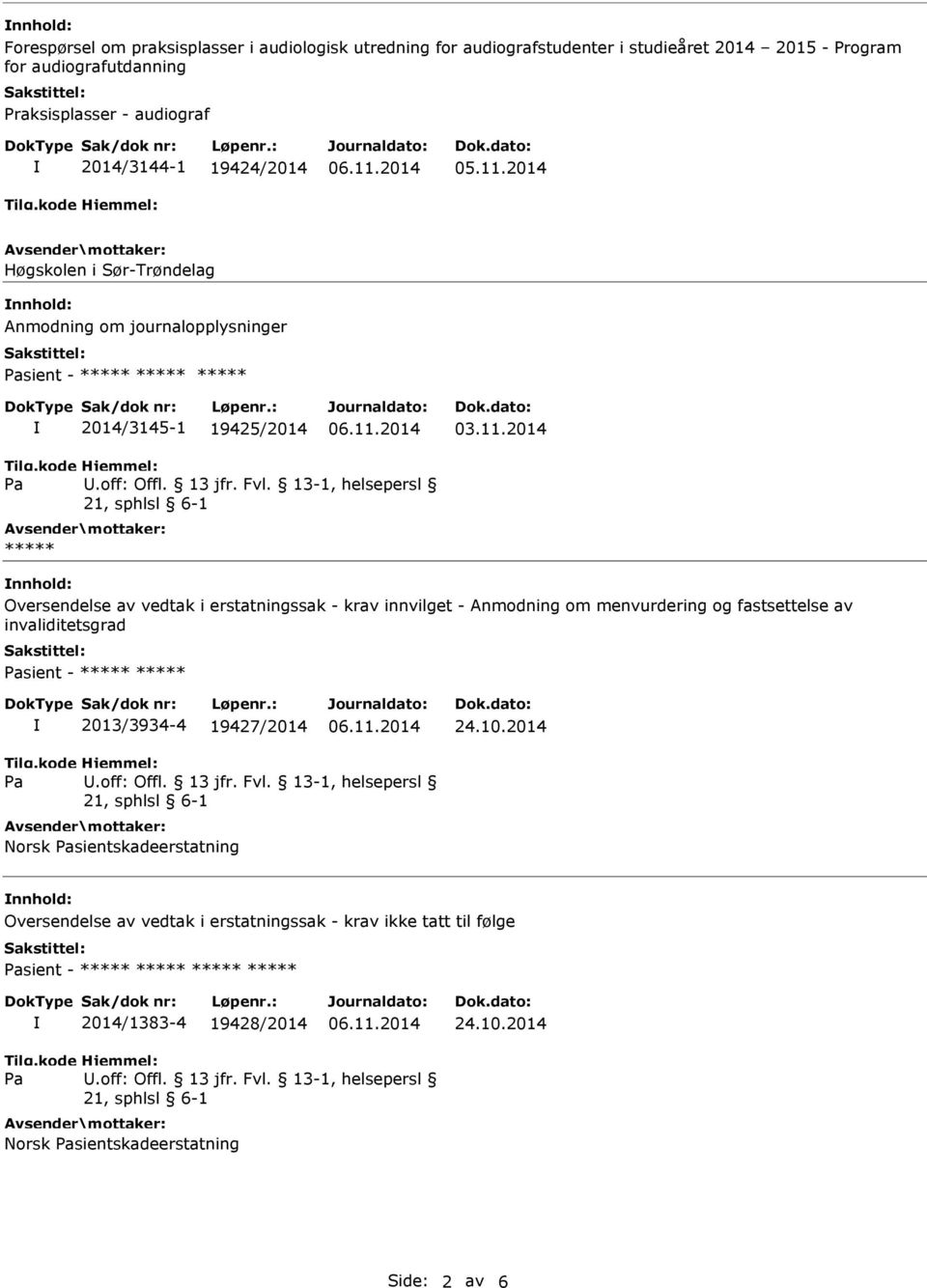 13-1, helsepersl ***** Oversendelse av vedtak i erstatningssak - krav innvilget - Anmodning om menvurdering og fastsettelse av invaliditetsgrad sient - ***** ***** 2013/3934-4 19427/2014 24.10.2014.off: Offl.