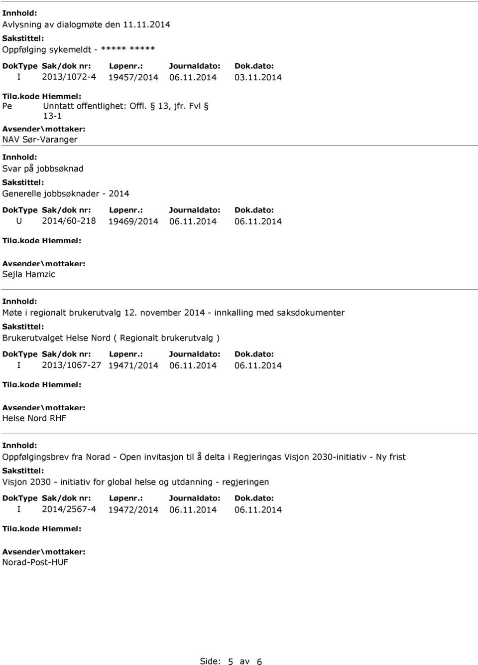 november 2014 - innkalling med saksdokumenter Brukerutvalget Helse Nord ( Regionalt brukerutvalg ) 2013/1067-27 19471/2014 Helse Nord RHF Oppfølgingsbrev fra