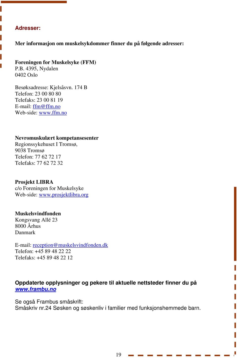 ffm.no Web-side: www.ffm.no Nevromuskulært kompetansesenter Regionssykehuset I Tromsø, 9038 Tromsø Telefon: 77 62 72 17 Telefaks: 77 62 72 32 Prosjekt LIBRA c/o Foreningen for Muskelsyke Web-side: www.