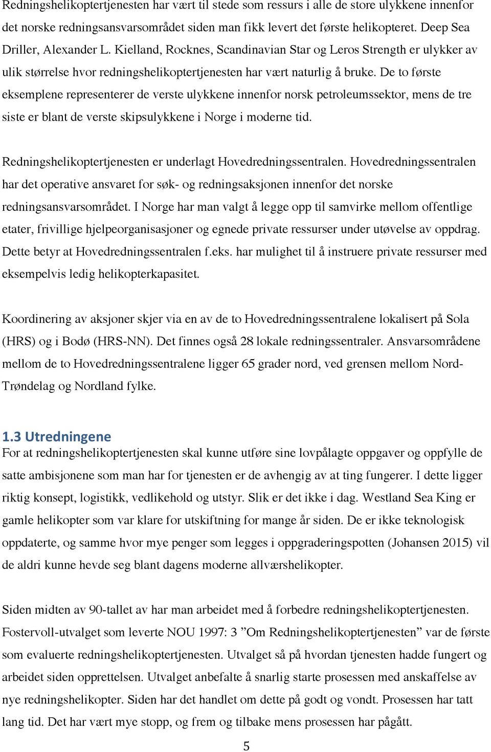 De to første eksemplene representerer de verste ulykkene innenfor norsk petroleumssektor, mens de tre siste er blant de verste skipsulykkene i Norge i moderne tid.