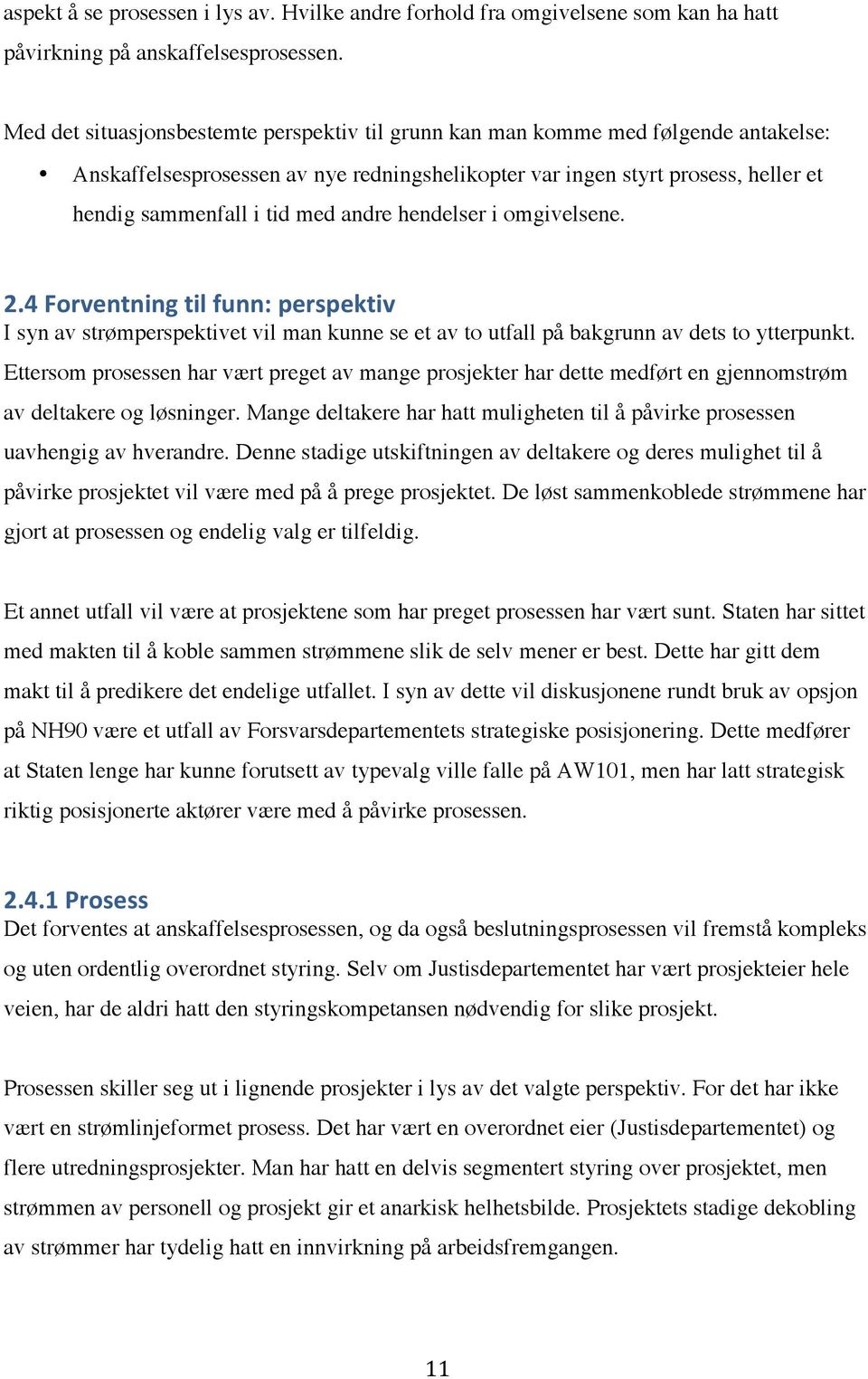 andre hendelser i omgivelsene. 2.4 Forventning til funn: perspektiv I syn av strømperspektivet vil man kunne se et av to utfall på bakgrunn av dets to ytterpunkt.