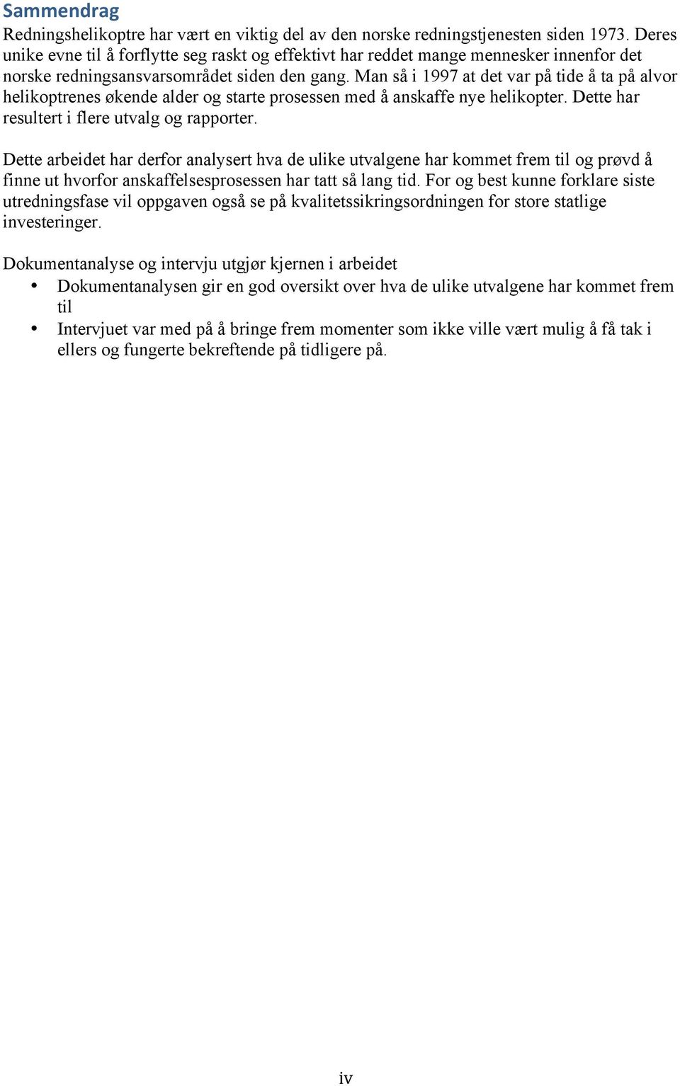 Man så i 1997 at det var på tide å ta på alvor helikoptrenes økende alder og starte prosessen med å anskaffe nye helikopter. Dette har resultert i flere utvalg og rapporter.