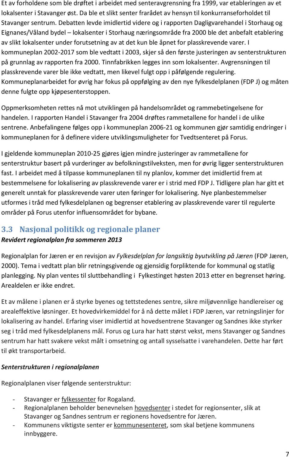 Debatten levde imidlertid videre og i rapporten Dagligvarehandel i Storhaug og Eignanes/Våland bydel lokalsenter i Storhaug næringsområde fra 2000 ble det anbefalt etablering av slikt lokalsenter