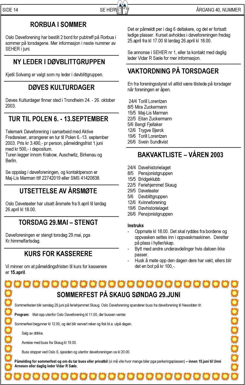 SEPTEMBER Telemark Døveforening i samarbeid med Aktive Fredsreiser, arrangerer en tur til Polen 6.-13. september 2003. Pris kr 3.490,- pr person, påmeldingsfrist 1.juni med kr 500,- i depositum.