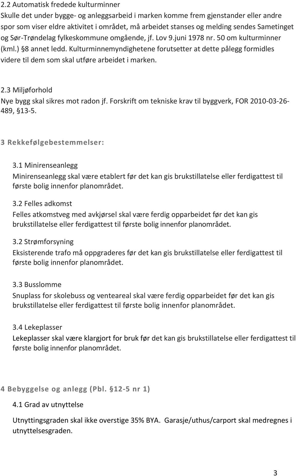 Kulturminnemyndighetene forutsetter at dette pålegg formidles videre til dem som skal utføre arbeidet i marken. 2.3 Miljøforhold Nye bygg skal sikres mot radon jf.