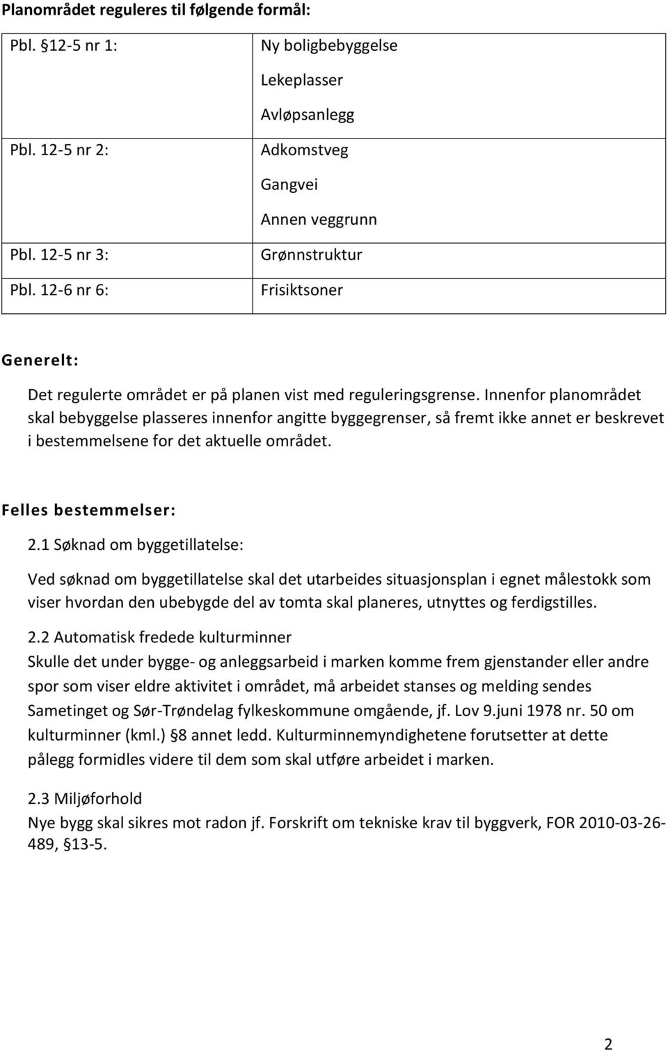 Innenfor planområdet skal bebyggelse plasseres innenfor angitte byggegrenser, så fremt ikke annet er beskrevet i bestemmelsene for det aktuelle området. Felles bestemmelser: 2.