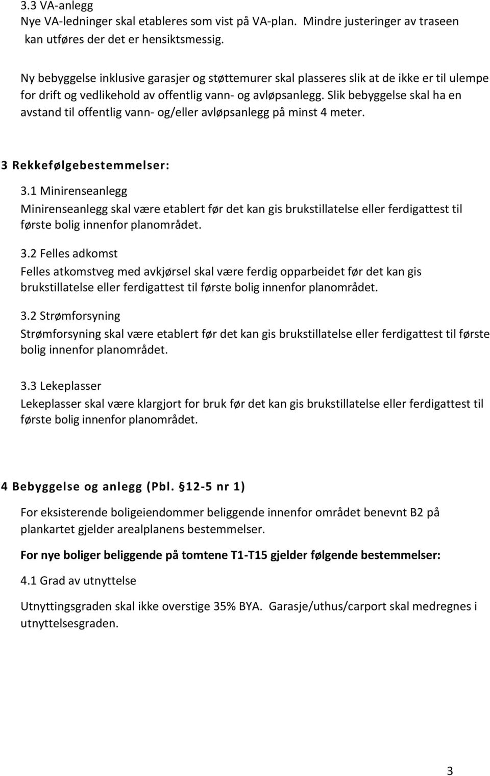 Slik bebyggelse skal ha en avstand til offentlig vann- og/eller avløpsanlegg på minst 4 meter. 3 Rekkefølgebestemmelser: 3.