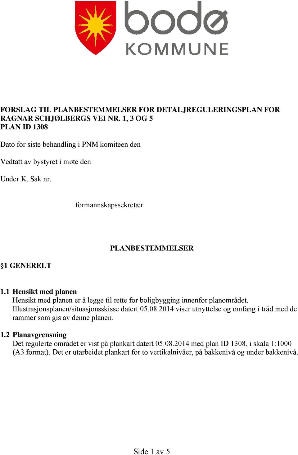 1 Hensikt med planen Hensikt med planen er å legge til rette for boligbygging innenfor planområdet. Illustrasjonsplanen/situasjonsskisse datert 05.08.