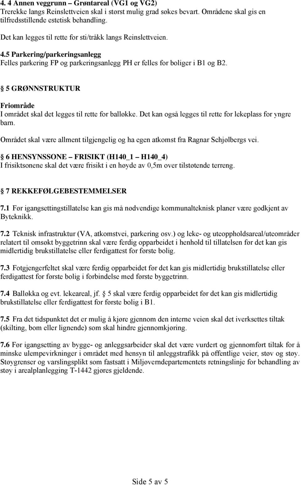 5 GRØNNSTRUKTUR Friområde I området skal det legges til rette for balløkke. Det kan også legges til rette for lekeplass for yngre barn.