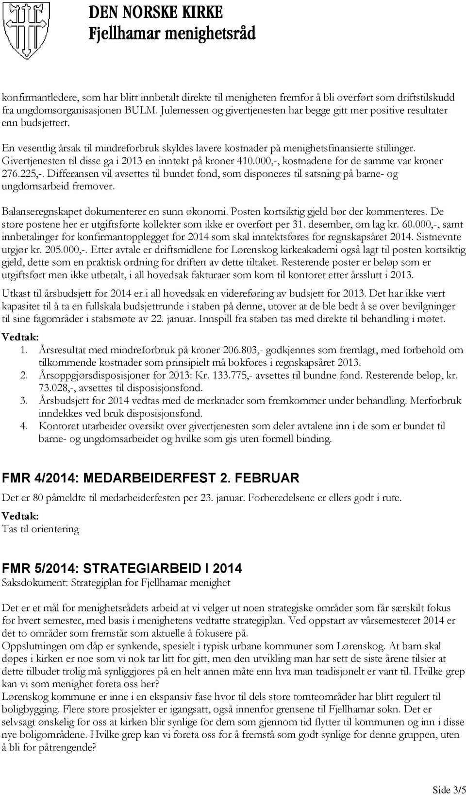 Givertjenesten til disse ga i 2013 en inntekt på kroner 410.000,-, kostnadene for de samme var kroner 276.225,-.