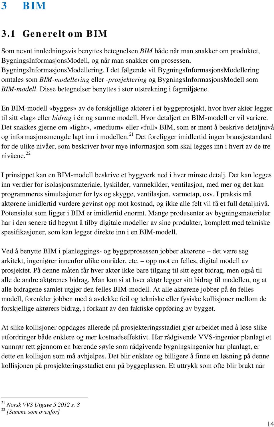 I det følgende vil BygningsInformasjonsModellering omtales som BIM-modellering eller -prosjektering og BygningsInformasjonsModell som BIM-modell.