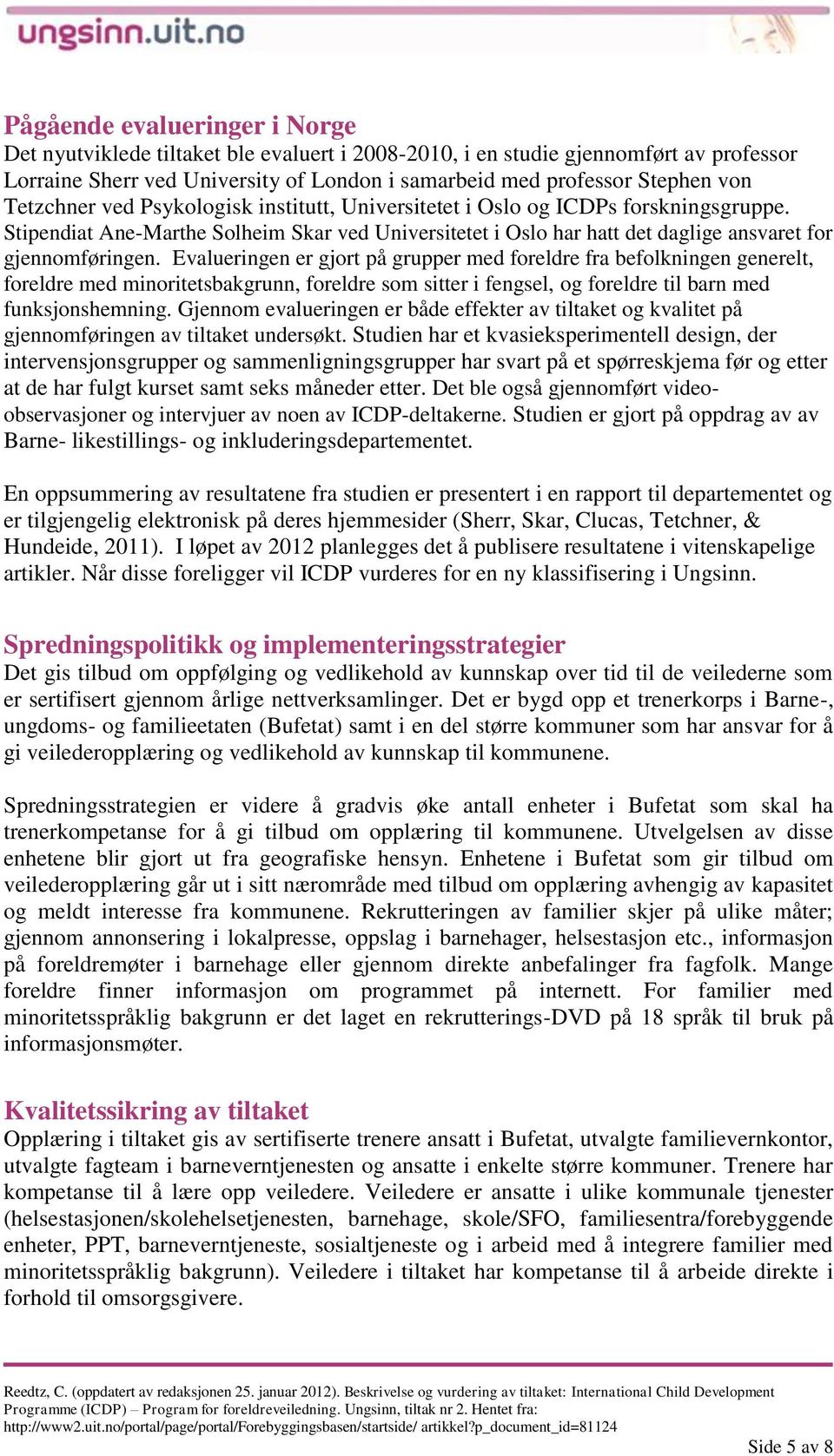 Evalueringen er gjort på grupper med foreldre fra befolkningen generelt, foreldre med minoritetsbakgrunn, foreldre som sitter i fengsel, og foreldre til barn med funksjonshemning.