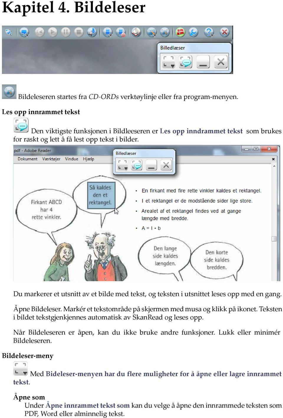 Du markerer et utsnitt av et bilde med tekst, og teksten i utsnittet leses opp med en gang. Åpne Bildeleser. Markér et tekstområde på skjermen med musa og klikk på ikonet.