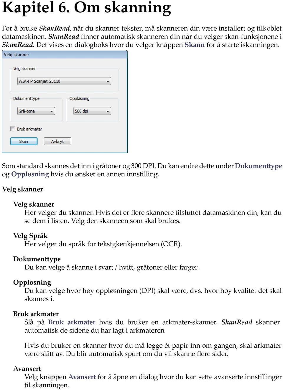 Som standard skannes det inn i gråtoner og 300 DPI. Du kan endre dette under Dokumenttype og Oppløsning hvis du ønsker en annen innstilling. Velg skanner Velg skanner Her velger du skanner.