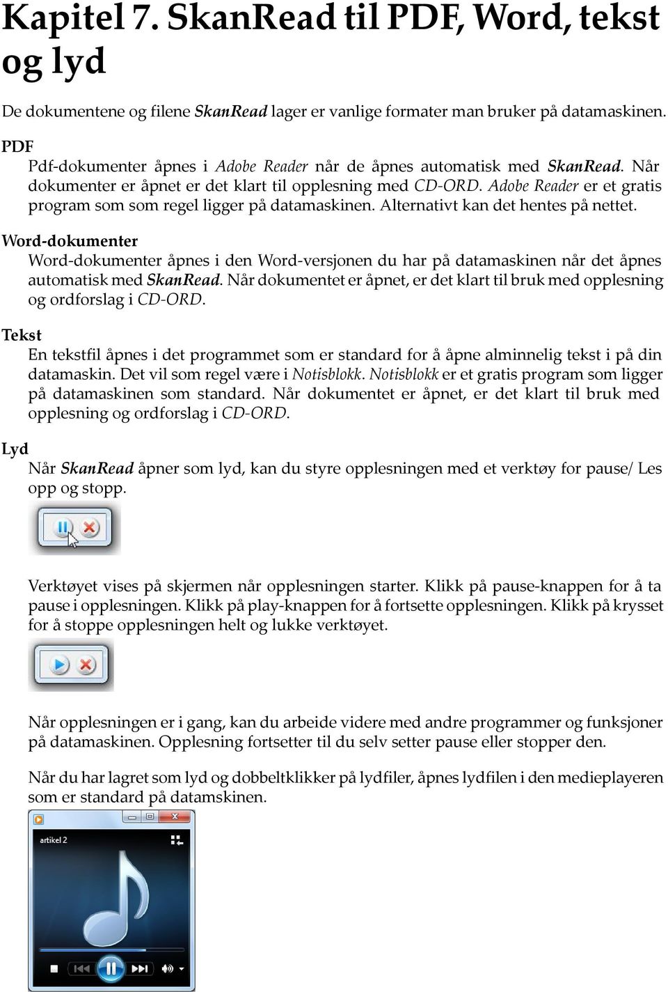 Adobe Reader er et gratis program som som regel ligger på datamaskinen. Alternativt kan det hentes på nettet.