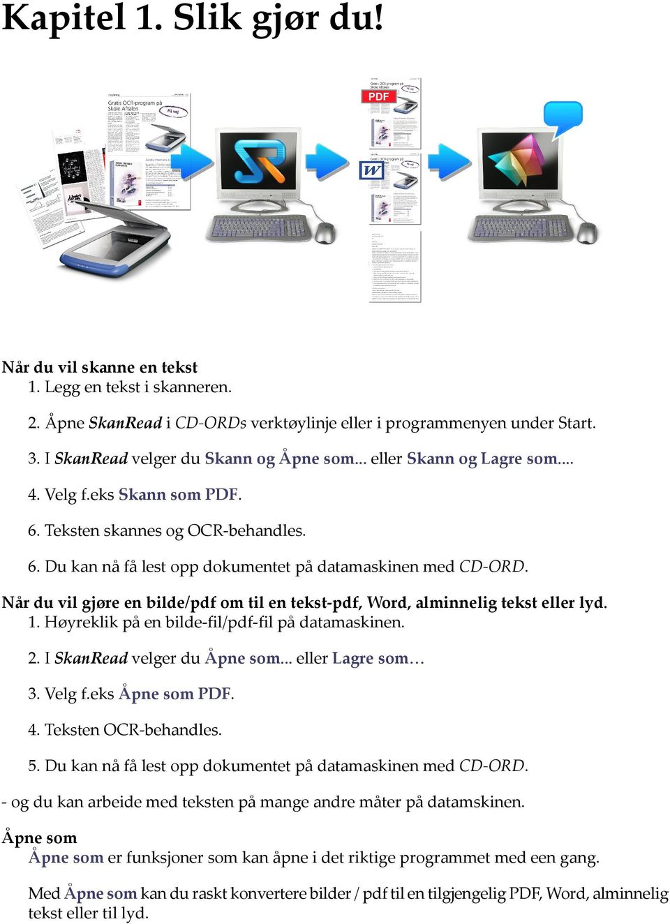 Når du vil gjøre en bilde/pdf om til en tekst-pdf, Word, alminnelig tekst eller lyd. 1. Høyreklik på en bilde-fil/pdf-fil på datamaskinen. 2. I SkanRead velger du Åpne som... eller Lagre som 3.