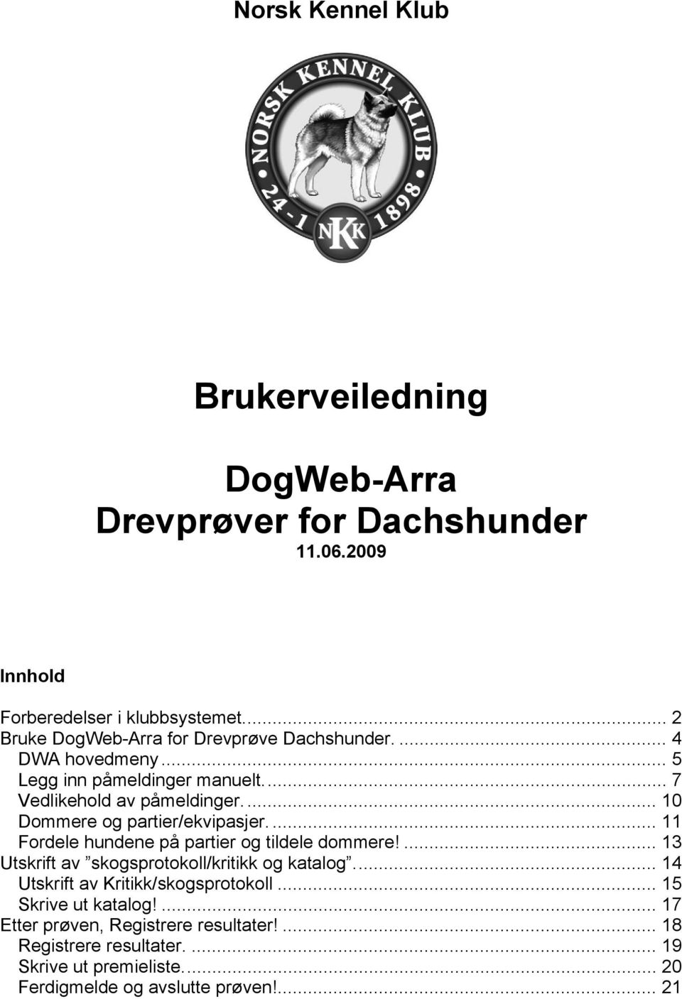 ... 10 Dommere og partier/ekvipasjer.... 11 Fordele hundene på partier og tildele dommere!... 13 Utskrift av skogsprotokoll/kritikk og katalog.