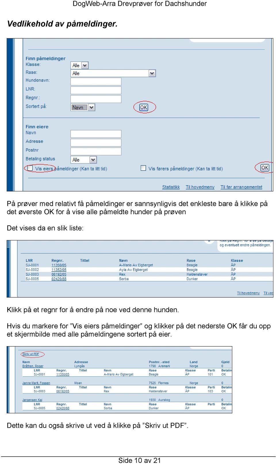 det øverste OK for å vise alle påmeldte hunder på prøven Det vises da en slik liste: Klikk på et regnr for å endre på noe