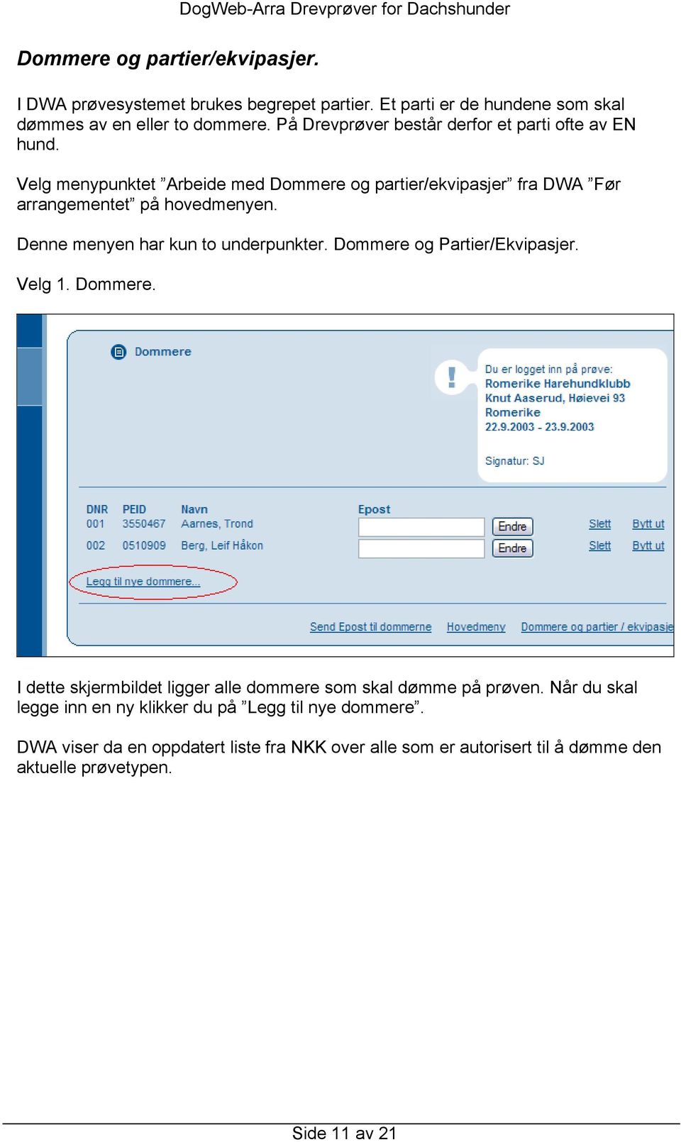 Velg menypunktet Arbeide med Dommere og partier/ekvipasjer fra DWA Før arrangementet på hovedmenyen. Denne menyen har kun to underpunkter.