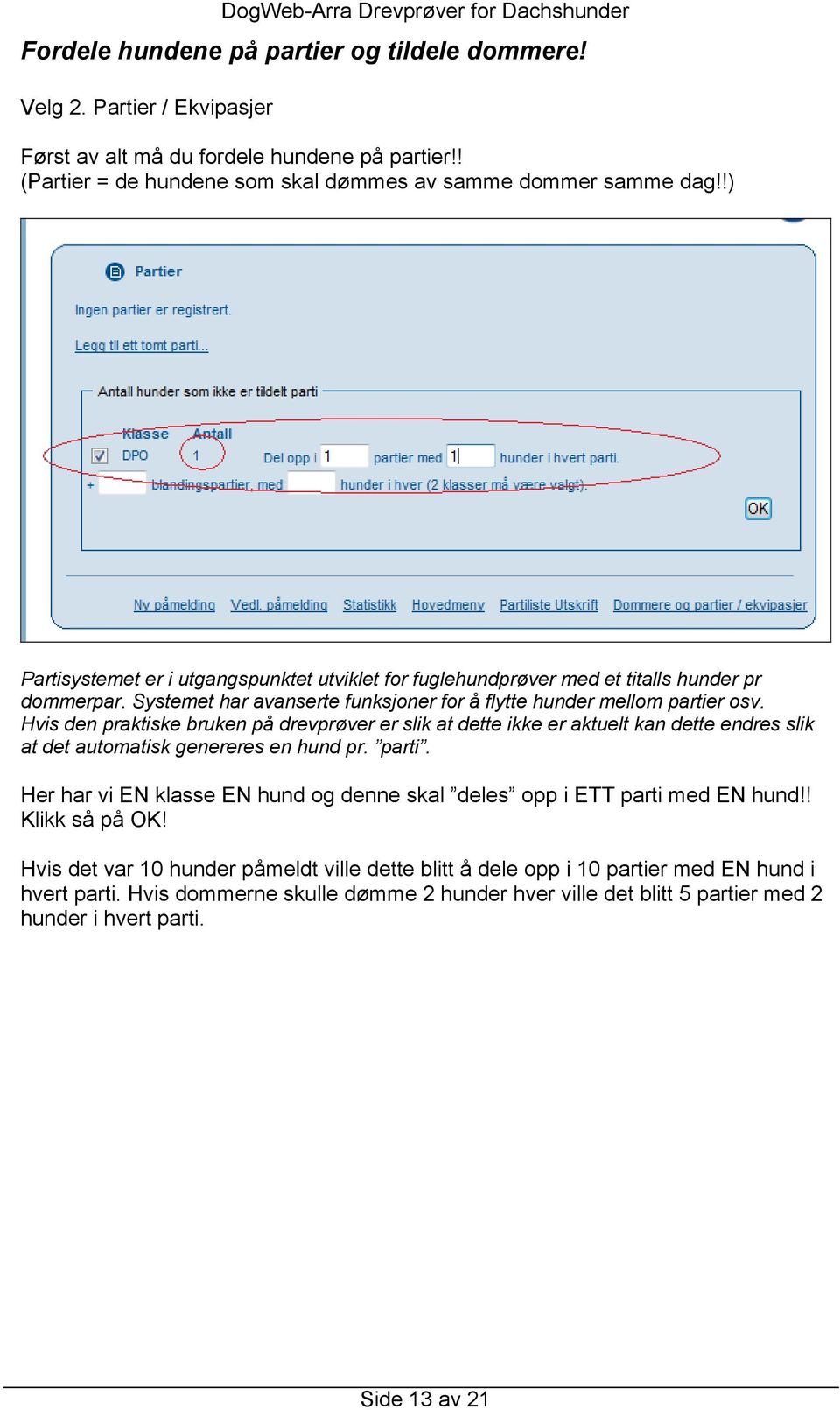 Hvis den praktiske bruken på drevprøver er slik at dette ikke er aktuelt kan dette endres slik at det automatisk genereres en hund pr. parti.