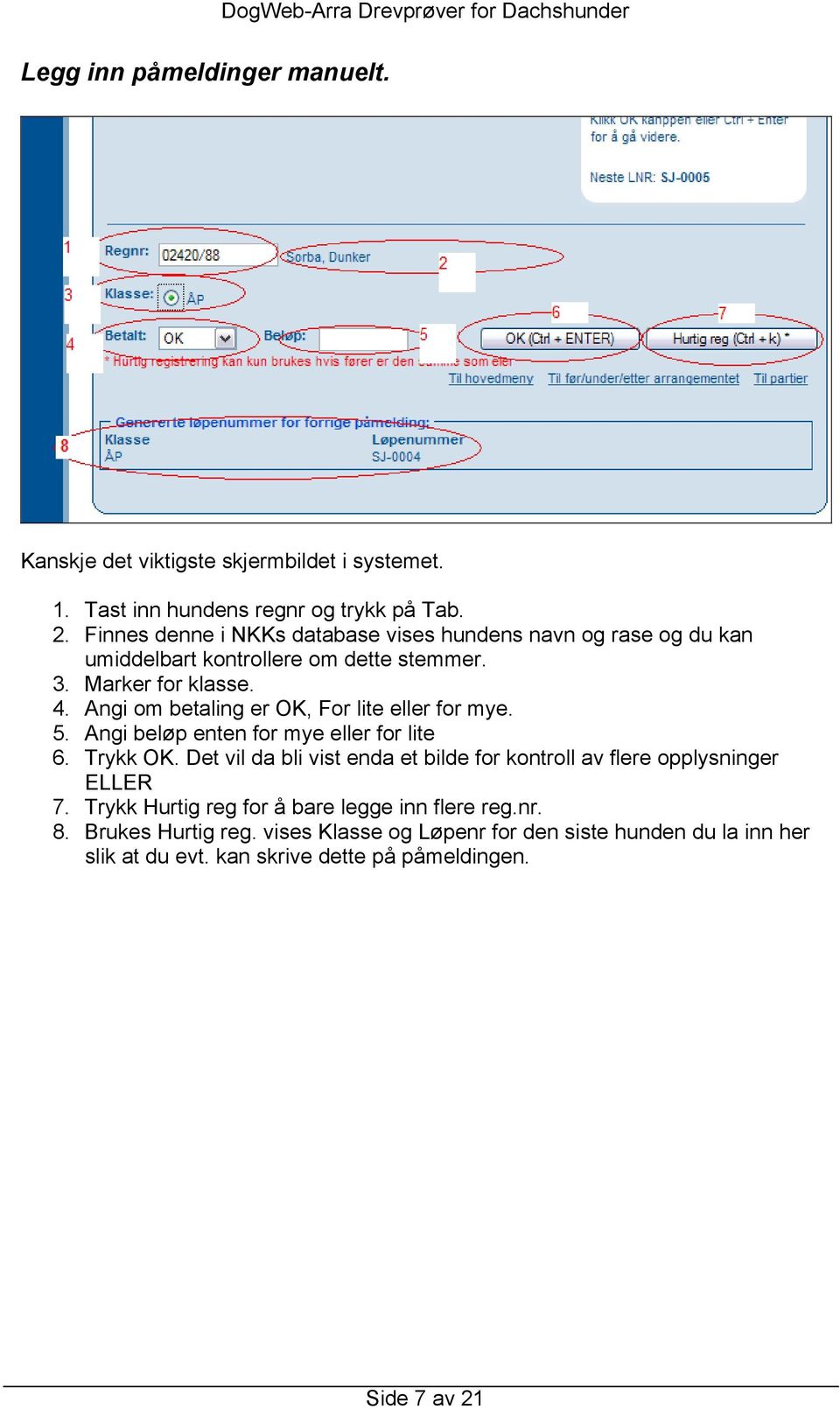 Angi om betaling er OK, For lite eller for mye. 5. Angi beløp enten for mye eller for lite 6. Trykk OK.