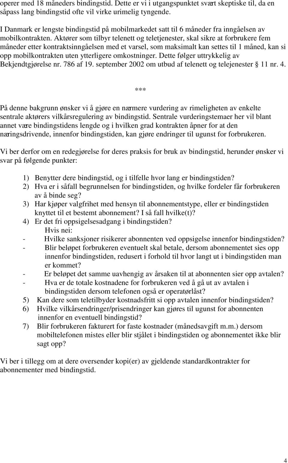 Aktører som tilbyr telenett og teletjenester, skal sikre at forbrukere fem måneder etter kontraktsinngåelsen med et varsel, som maksimalt kan settes til 1 måned, kan si opp mobilkontrakten uten