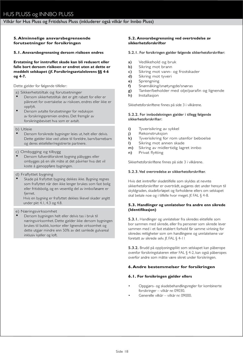 Forsikringsavtalelovens 4-6 og 4-7.