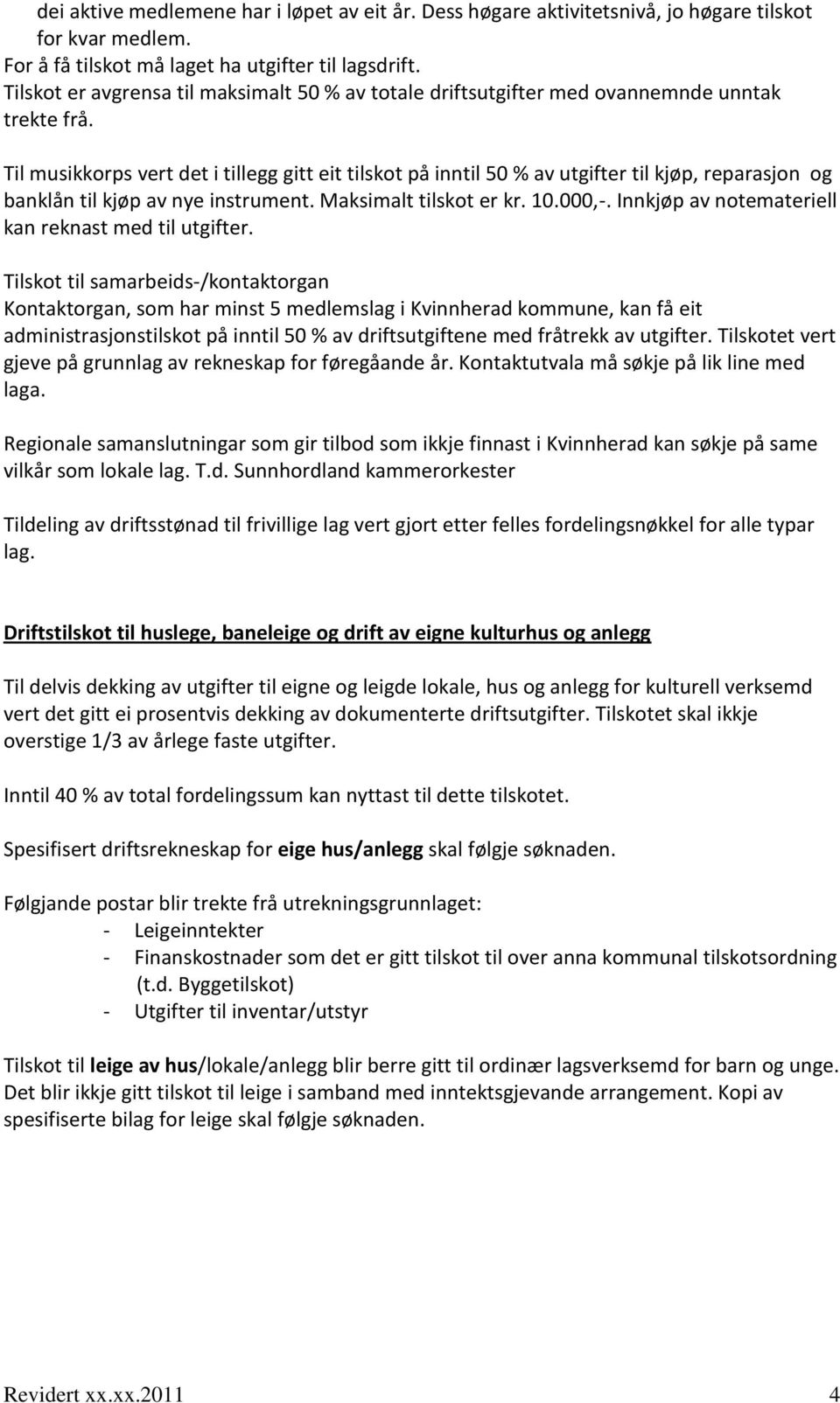 Til musikkorps vert det i tillegg gitt eit tilskot på inntil 50 % av utgifter til kjøp, reparasjon og banklån til kjøp av nye instrument. Maksimalt tilskot er kr. 10.000,-.