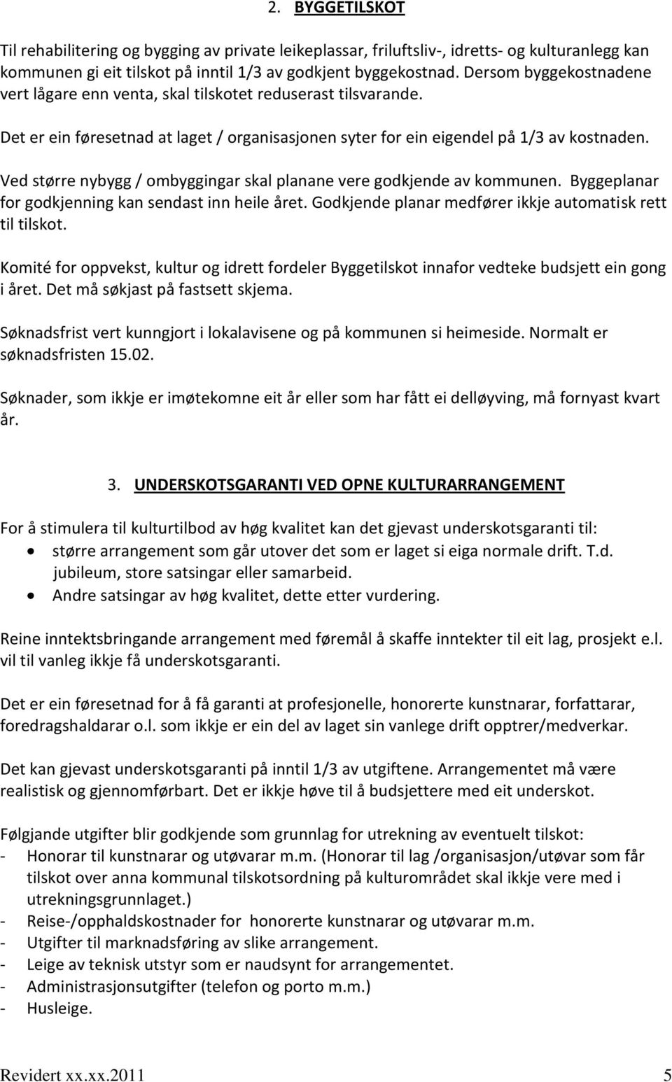 Ved større nybygg / ombyggingar skal planane vere godkjende av kommunen. Byggeplanar for godkjenning kan sendast inn heile året. Godkjende planar medfører ikkje automatisk rett til tilskot.