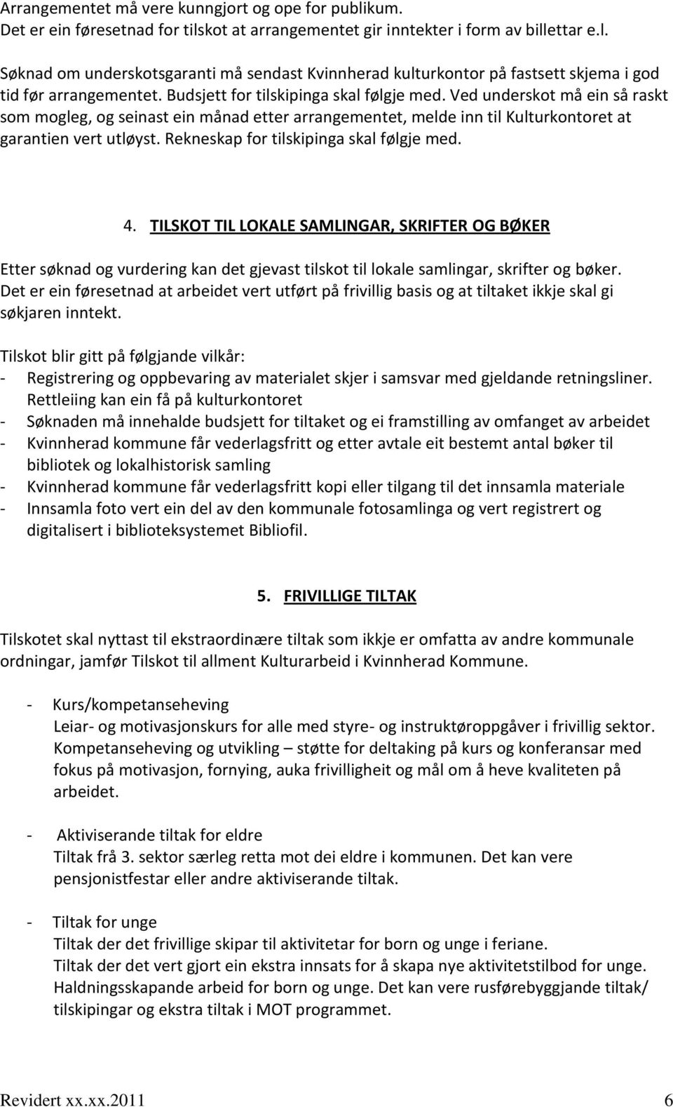 Rekneskap for tilskipinga skal følgje med. 4. TILSKOT TIL LOKALE SAMLINGAR, SKRIFTER OG BØKER Etter søknad og vurdering kan det gjevast tilskot til lokale samlingar, skrifter og bøker.