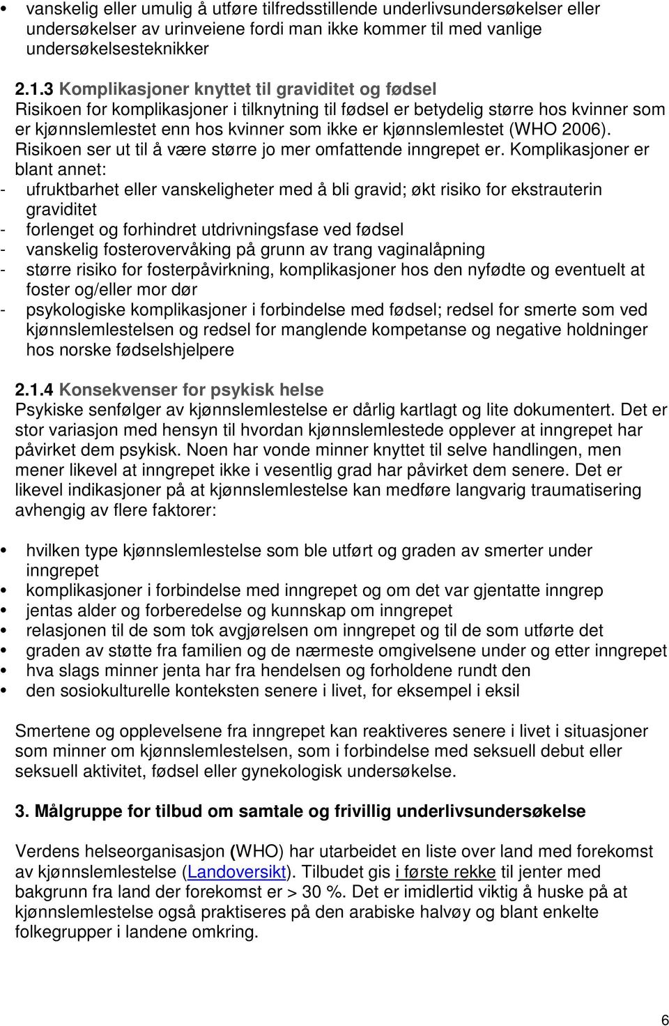 kjønnslemlestet (WHO 2006). Risikoen ser ut til å være større jo mer omfattende inngrepet er.