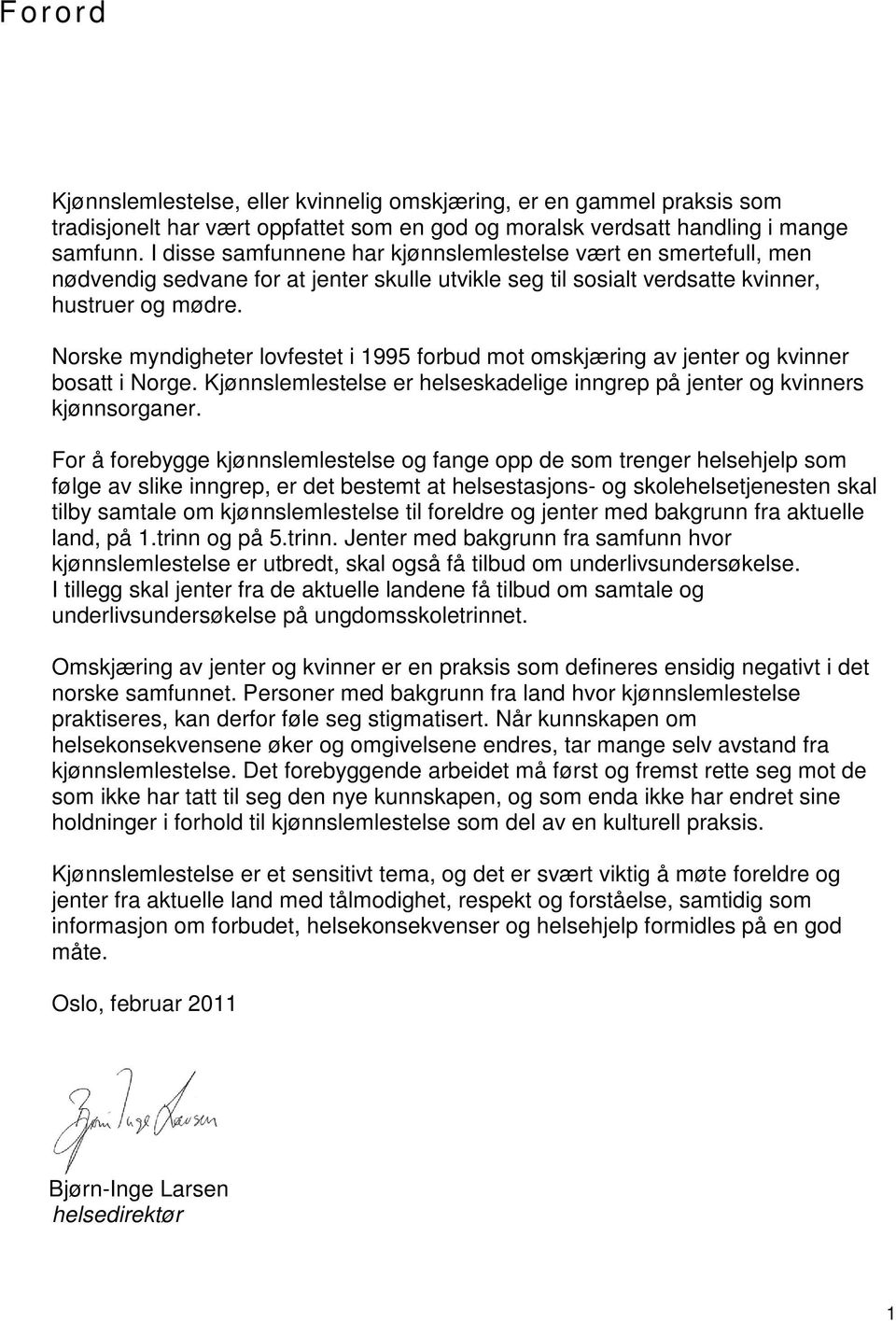 Norske myndigheter lovfestet i 1995 forbud mot omskjæring av jenter og kvinner bosatt i Norge. Kjønnslemlestelse er helseskadelige inngrep på jenter og kvinners kjønnsorganer.