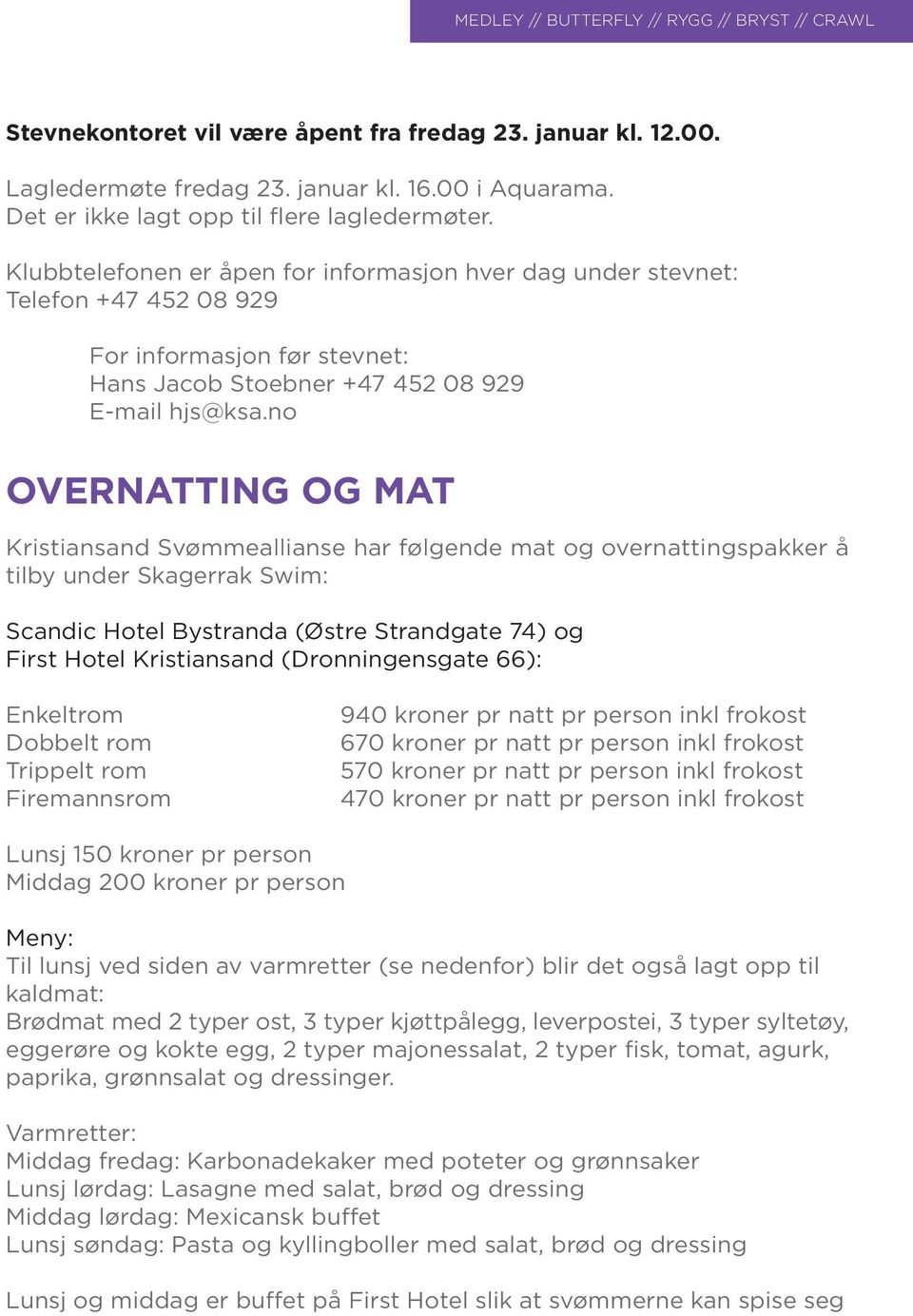no OVERNATTING OG MAT Kristiansand Svømmeallianse har følgende mat og overnattingspakker å tilby under Skagerrak Swim: Scandic Hotel Bystranda (Østre Strandgate 74) og First Hotel Kristiansand