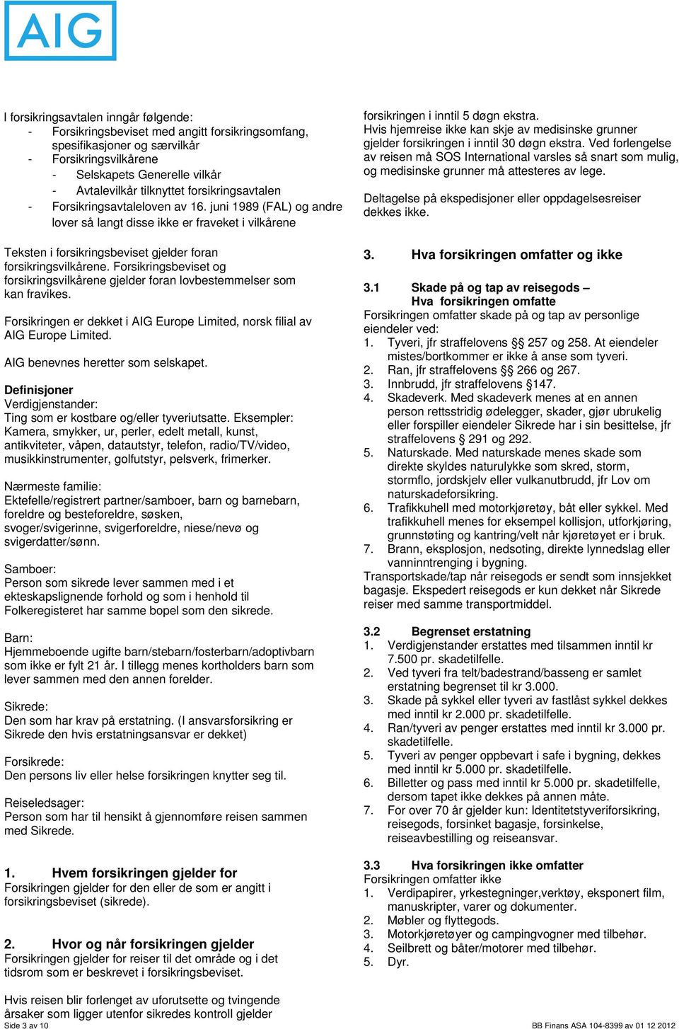 Forsikringsbeviset og forsikringsvilkårene gjelder foran lovbestemmelser som kan fravikes. Forsikringen er dekket i AIG Europe Limited, norsk filial av AIG Europe Limited.