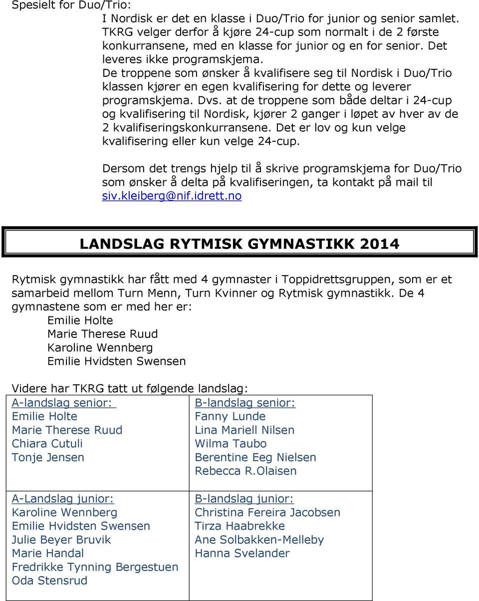 De troppene som ønsker å kvalifisere seg til Nordisk i Duo/Trio klassen kjører en egen kvalifisering for dette og leverer programskjema. Dvs.