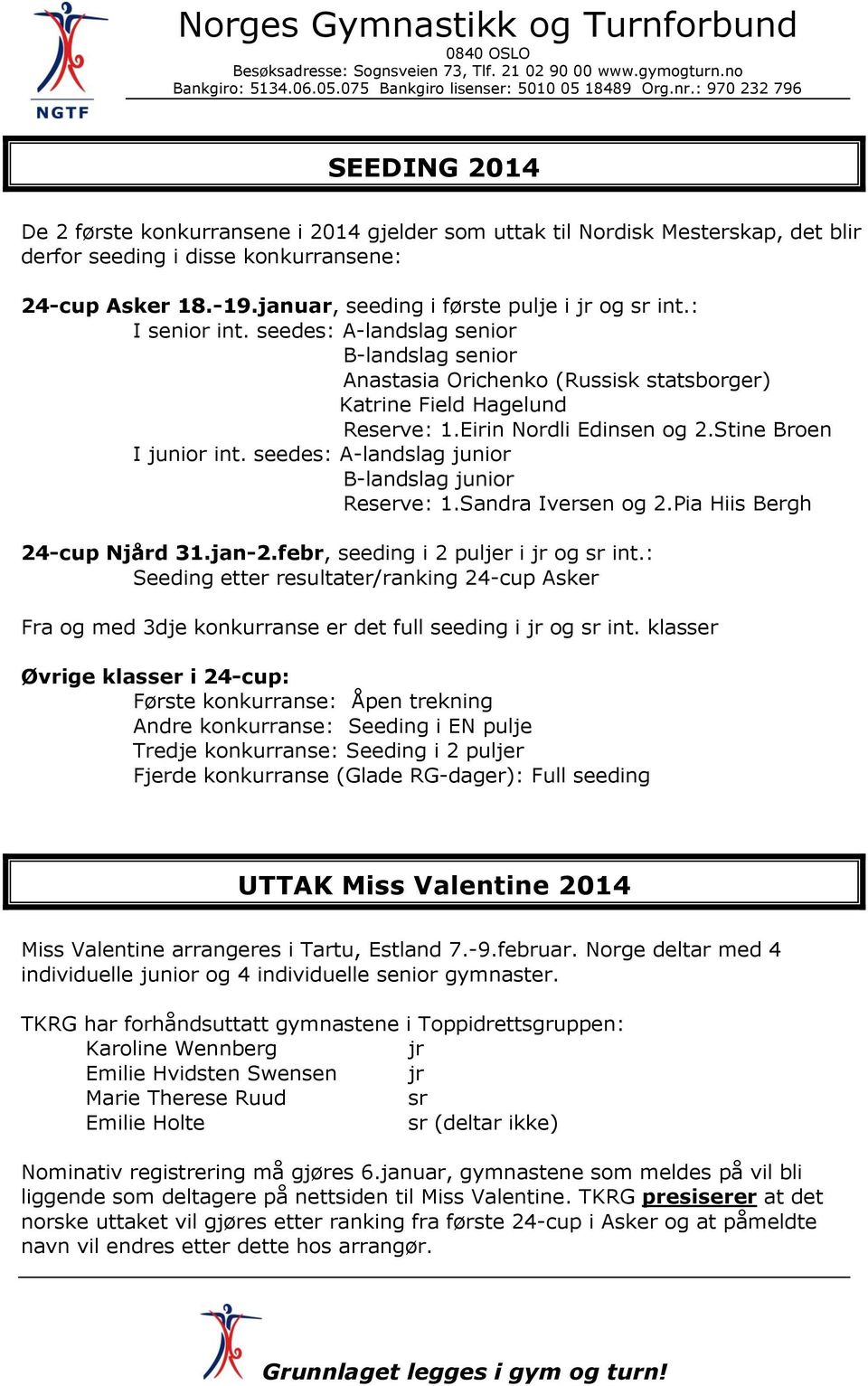 januar, seeding i første pulje i jr og sr int.: I senior int. seedes: A-landslag senior B-landslag senior Anastasia Orichenko (Russisk statsborger) Katrine Field Hagelund Reserve: 1.