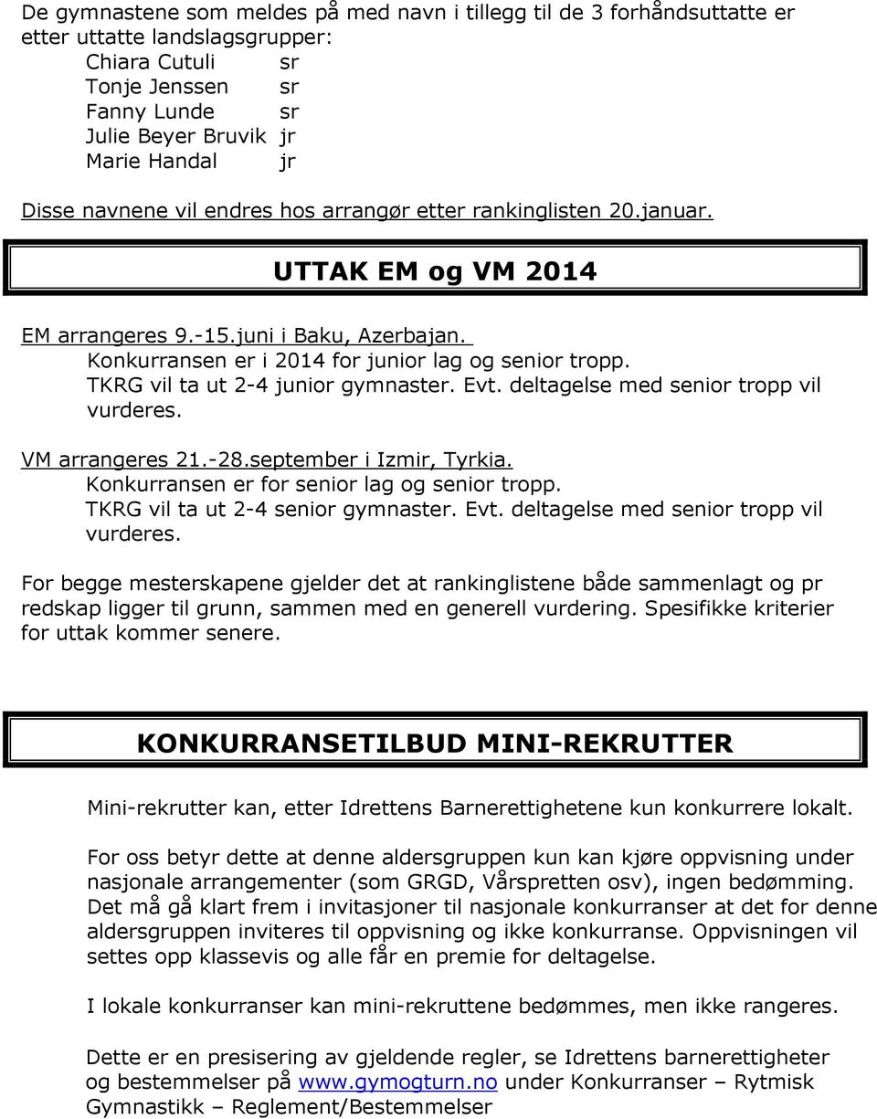 TKRG vil ta ut 2-4 junior gymnaster. Evt. deltagelse med senior tropp vil vurderes. VM arrangeres 21.-28.september i Izmir, Tyrkia. Konkurransen er for senior lag og senior tropp.