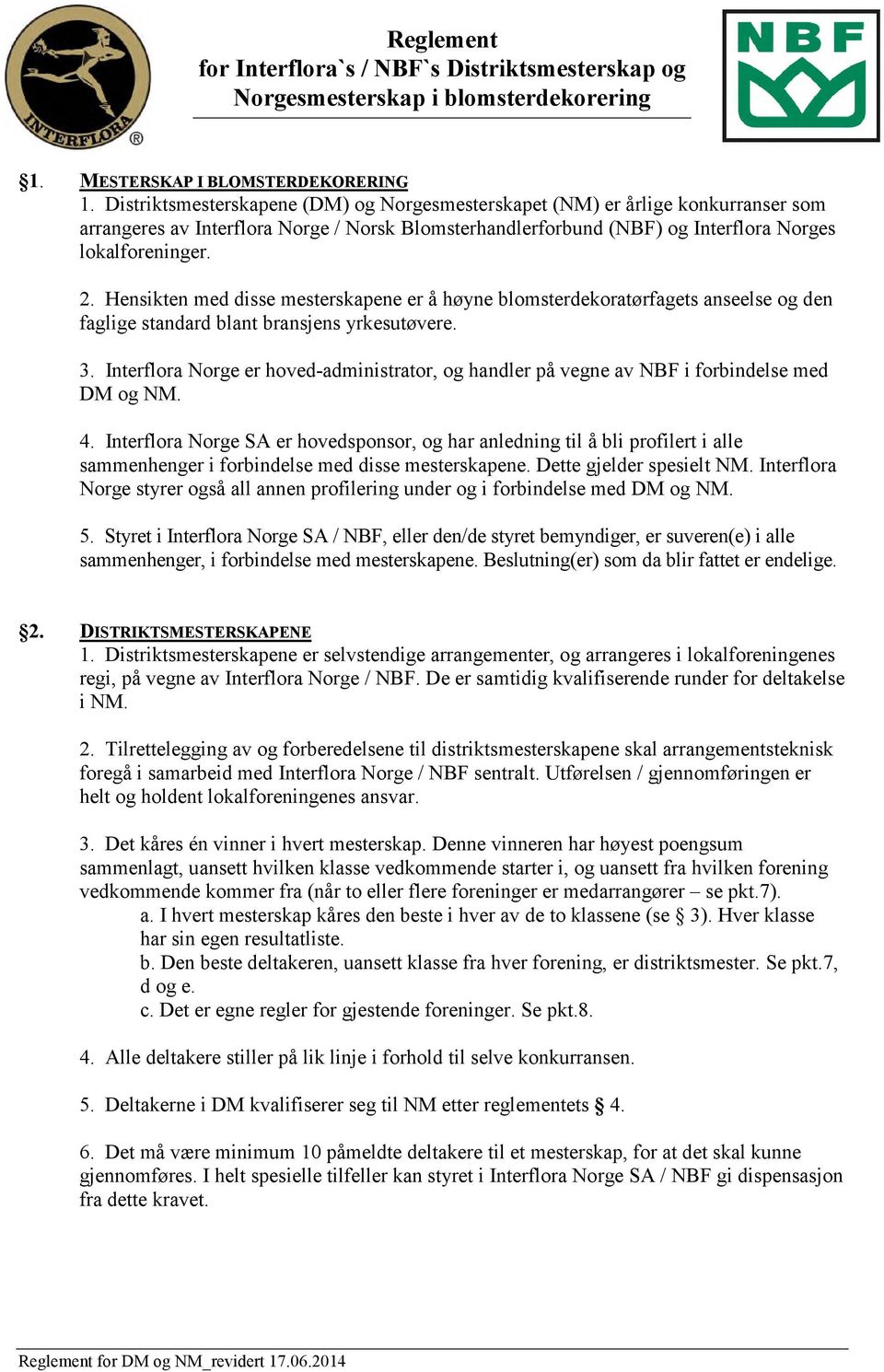 Hensikten med disse mesterskapene er å høyne blomsterdekoratørfagets anseelse og den faglige standard blant bransjens yrkesutøvere. 3.