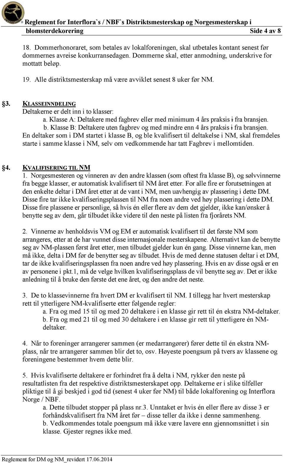 Klasse A: Deltakere med fagbrev eller med minimum 4 års praksis i fra bransjen. b. Klasse B: Deltakere uten fagbrev og med mindre enn 4 års praksis i fra bransjen.